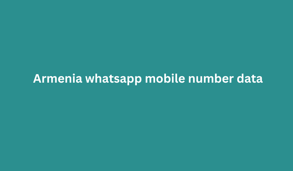 Armenia whatsapp mobile number data