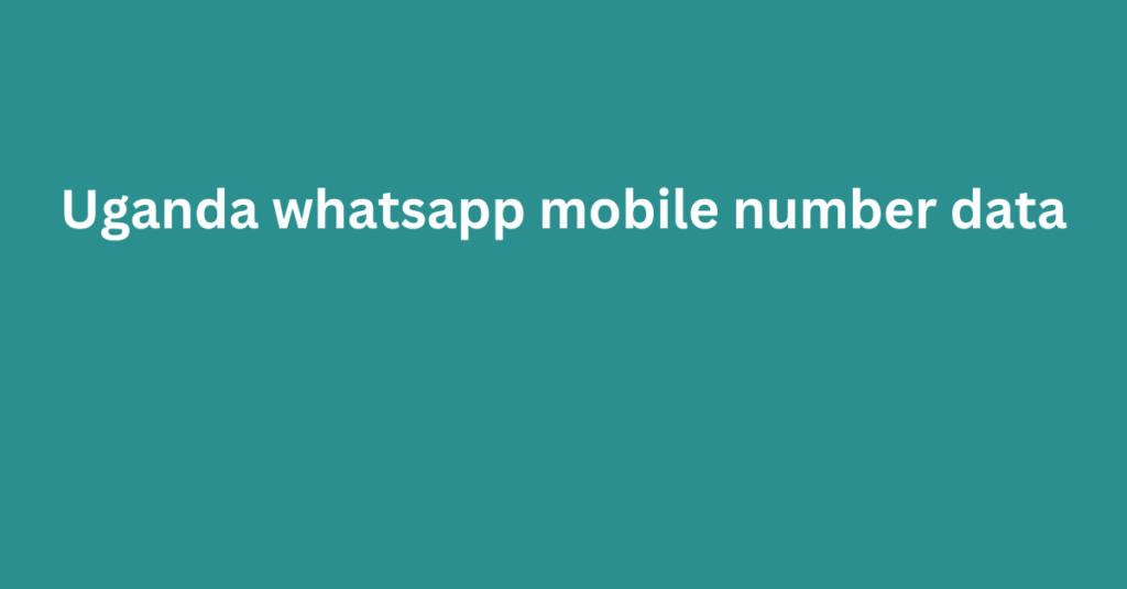 Uganda whatsapp mobile number data