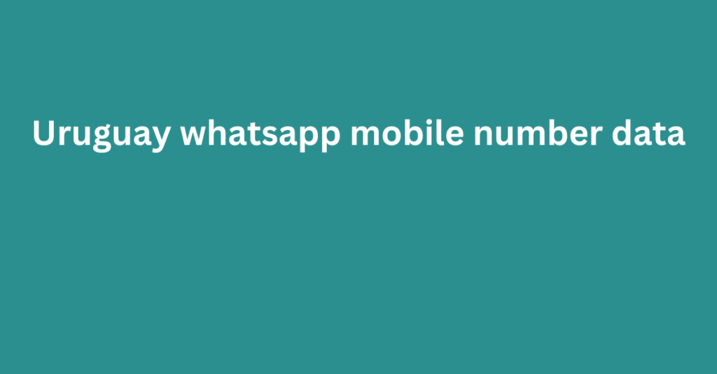 Uruguay whatsapp mobile number data